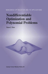 Title: Nondifferentiable Optimization and Polynomial Problems / Edition 1, Author: N.Z. Shor