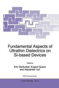 Title: Fundamental Aspects of Ultrathin Dielectrics on Si-based Devices / Edition 1, Author: Eric Garfunkel