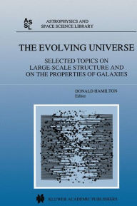 Title: The Evolving Universe: Selected Topics on Large-Scale Structure and on the Properties of Galaxies / Edition 1, Author: Donald Hamilton