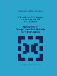 Title: Applications of Group-Theoretical Methods in Hydrodynamics / Edition 1, Author: V.K. Andreev