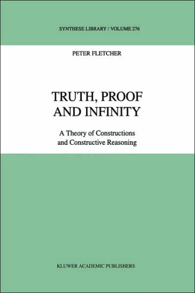 Truth, Proof and Infinity: A Theory of Constructive Reasoning