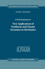 Title: IUTAM Symposium on New Applications of Nonlinear and Chaotic Dynamics in Mechanics: Proceedings of the IUTAM Symposium held in Ithaca, NY, U.S.A., 27 July-1 August 1997 / Edition 1, Author: Francis C. Moon