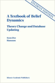 Title: A Textbook of Belief Dynamics: Theory Change and Database Updating / Edition 1, Author: Sven Ove Hansson