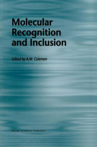 Title: Molecular Recognition and Inclusion: Proceedings of the Ninth International Symposium on Molecular Recognition and Inclusion, held at Lyon, 7-12 September 1996 / Edition 1, Author: A.W. Coleman