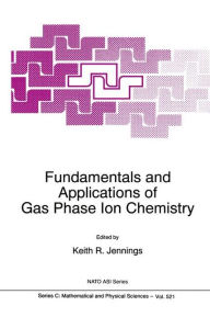Title: Fundamentals and Applications of Gas Phase Ion Chemistry / Edition 1, Author: K.R. Jennings