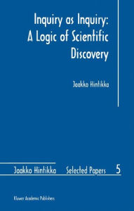 Title: Inquiry as Inquiry: A Logic of Scientific Discovery / Edition 1, Author: Jaakko Hintikka
