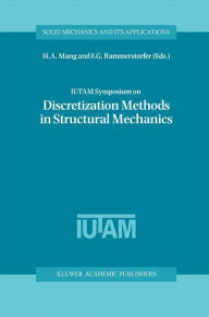 Title: IUTAM Symposium on Discretization Methods in Structural Mechanics: Proceedings of the IUTAM Symposium held in Vienna, Austria, 2-6 June 1997 / Edition 1, Author: H.A. Mang