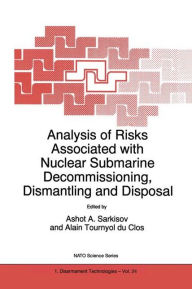 Title: Analysis of Risks Associated with Nuclear Submarine Decommissioning, Dismantling and Disposal / Edition 1, Author: Ashot A. Sarkisov