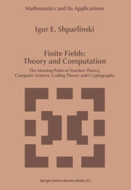 Title: Finite Fields: Theory and Computation: The Meeting Point of Number Theory, Computer Science, Coding Theory and Cryptography / Edition 1, Author: Igor Shparlinski