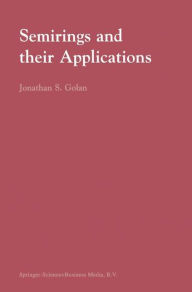 Title: Semirings and their Applications / Edition 1, Author: Jonathan S. Golan