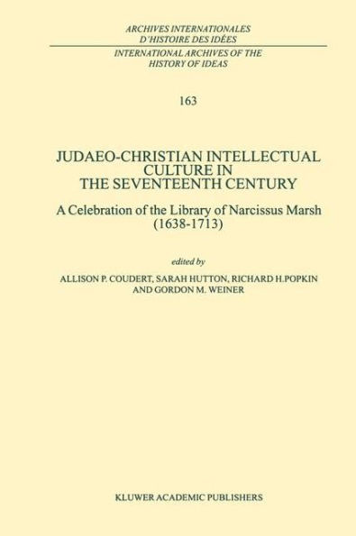 Judaeo-Christian Intellectual Culture in the Seventeenth Century: A Celebration of the Library of Narcissus Marsh (1638-1713) / Edition 1