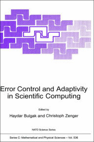 Title: Error Control and Adaptivity in Scientific Computing / Edition 1, Author: Haydar Bulgak