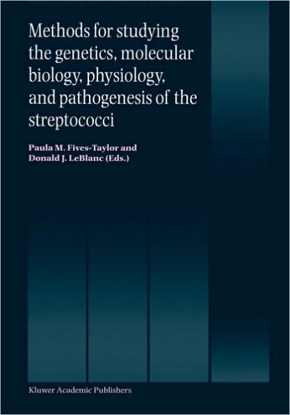 Methods for studying the genetics, molecular biology, physiology, and pathogenesis of the streptococci / Edition 1