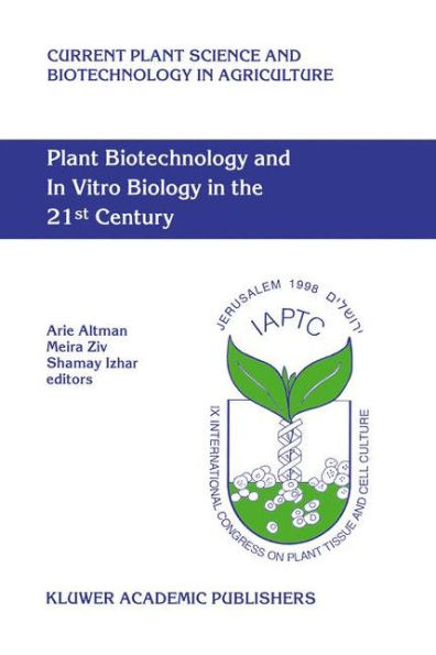 Plant Biotechnology and In Vitro Biology in the 21st Century: Proceedings of the IXth International Congress of the International Association of Plant Tissue Culture and Biotechnology Jerusalem, Israel, 14-19 June 1998 / Edition 1