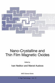 Title: Nano-Crystalline and Thin Film Magnetic Oxides: Proceedings of the NATO Advanced Research Workshop on Ferrimagnetic Nano-Crystalline and Thin Film Magnetooptical and Microwave Materials Sozopol, Bulgaria Sept. 27 - Oct. 3, 1998 / Edition 1, Author: Ivan Nedkov