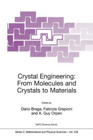 Title: Crystal Engineering: From Molecules and Crystals to Materials / Edition 1, Author: Dario Braga