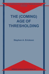Title: The (Coming) Age of Thresholding / Edition 1, Author: S.A. Erickson