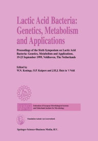 Title: Lactic Acid Bacteria: Genetics, Metabolism and Applications: Proceedings of the Sixth Symposium on lactic acid bacteria: genetics, metabolism and applications, 19-23 September 1999, Veldhoven, The Netherlands / Edition 1, Author: W.N. Konings