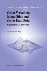 Title: Vector Variational Inequalities and Vector Equilibria: Mathematical Theories / Edition 1, Author: F. Giannessi