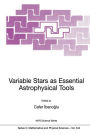 Variable Stars as Essential Astrophysical Tools: Proceeding of the NATO Advanced Study Institute on Variable Stars as Essential Astrophysical Tools ï¿½e?me, Turkey August 31 - September 10, 1998 / Edition 1