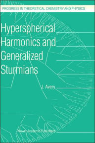 Title: Hyperspherical Harmonics and Generalized Sturmians / Edition 1, Author: John S. Avery