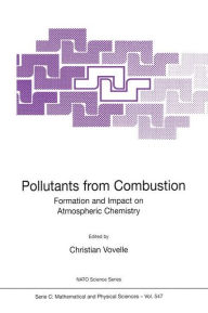 Title: Pollutants from Combustion: Formation and Impact on Atmospheric Chemistry / Edition 1, Author: Christian Vovelle