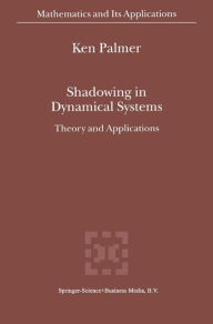 Title: Shadowing in Dynamical Systems: Theory and Applications / Edition 1, Author: K.J. Palmer
