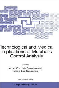 Title: Technological and Medical Implications of Metabolic Control Analysis / Edition 1, Author: Athel Cornish-Bowden