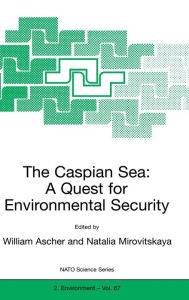 Title: The Caspian Sea: A Quest for Environmental Security, Author: William Ascher