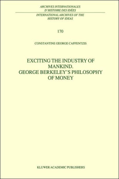 Exciting the Industry of Mankind George Berkeley's Philosophy of Money / Edition 1