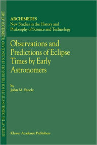 Title: Observations and Predictions of Eclipse Times by Early Astronomers / Edition 1, Author: J.M. Steele