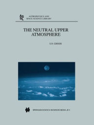 Title: The Neutral Upper Atmosphere / Edition 1, Author: S.N. Ghosh