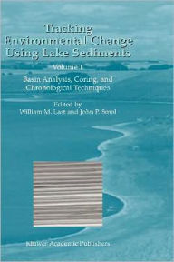 Title: Tracking Environmental Change Using Lake Sediments: Volume 1: Basin Analysis, Coring, and Chronological Techniques / Edition 1, Author: William M. Last
