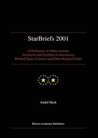 Title: StarBriefs 2001: A Dictionary of Abbreviations, Acronyms and Symbols in Astronomy, Related Space Sciences and Other Related Fields, Author: Andre Heck