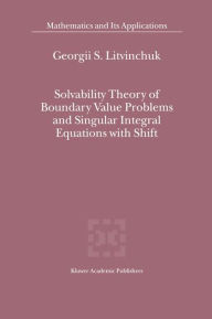 Title: Solvability Theory of Boundary Value Problems and Singular Integral Equations with Shift / Edition 1, Author: Georgii S. Litvinchuk