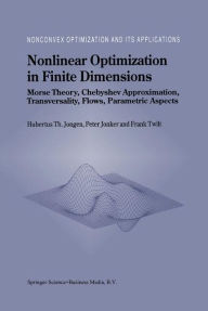 Title: Nonlinear Optimization in Finite Dimensions: Morse Theory, Chebyshev Approximation, Transversality, Flows, Parametric Aspects / Edition 1, Author: Hubertus Th. Jongen