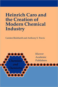 Title: Heinrich Caro and the Creation of Modern Chemical Industry / Edition 1, Author: Carsten Reinhardt