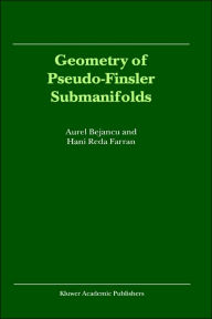 Title: Geometry of Pseudo-Finsler Submanifolds / Edition 1, Author: Aurel Bejancu