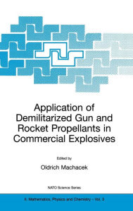 Title: Application of Demilitarized Gun and Rocket Propellants in Commercial Explosives / Edition 1, Author: Oldrich Machacek