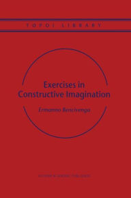 Title: Exercises in Constructive Imagination / Edition 1, Author: Ermanno Bencivenga