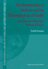 Title: The Hermeneutics of Medicine and the Phenomenology of Health: Steps Towards a Philosophy of Medical Practice / Edition 1, Author: F. Svenaeus