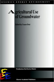 Title: Agricultural Use of Groundwater: Towards Integration Between Agricultural Policy and Water Resources Management / Edition 1, Author: Cesare Dosi