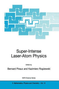 Title: Super-Intense Laser-Atom Physics / Edition 1, Author: Bernard Piraux