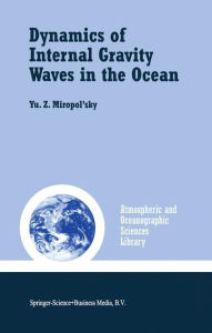 Title: Dynamics of Internal Gravity Waves in the Ocean / Edition 1, Author: Yu.Z. Miropol'sky