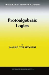 Title: Protoalgebraic Logics / Edition 1, Author: Janusz Czelakowski