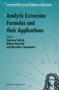 Title: Analytic Extension Formulas and their Applications / Edition 1, Author: S. Saitoh