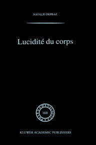 Title: Luciditï¿½ du corps: De l'empirisme transcendantal en phï¿½nomï¿½nologie, Author: N. Depraz