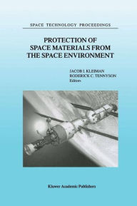 Title: Protection of Space Materials from the Space Environment: Proceedings of ICPMSE-4, Fourth International Space Conference, held in Toronto, Canada, April 23-24, 1998 / Edition 1, Author: J.  Kleiman