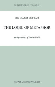 Title: The Logic of Metaphor: Analogous Parts of Possible Worlds / Edition 1, Author: Eric Steinhart