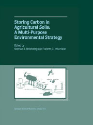 Title: Storing Carbon in Agricultural Soils: A Multi-Purpose Environmental Strategy / Edition 1, Author: Norman J. Rosenberg